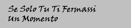 Se Solo Tu Ti Fermassi Un Momento